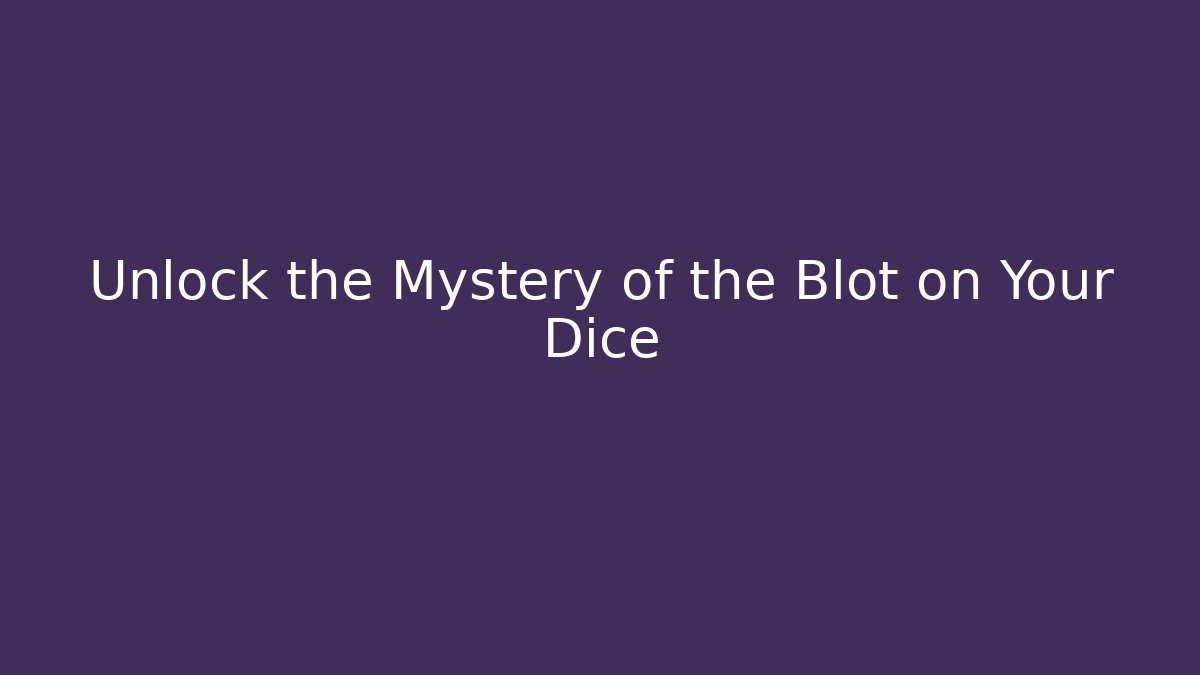 Unlock the Mystery of the Blot on Your Dice