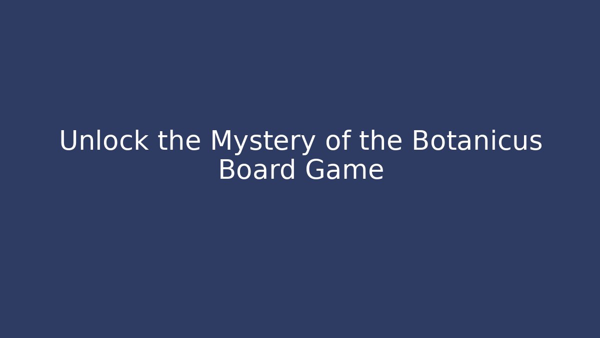 Unlock the Mystery of the Botanicus Board Game