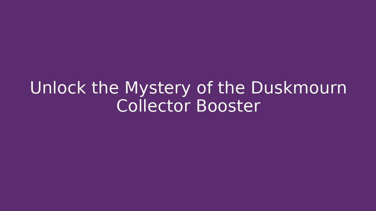 Unlock the Mystery of the Duskmourn Collector Booster