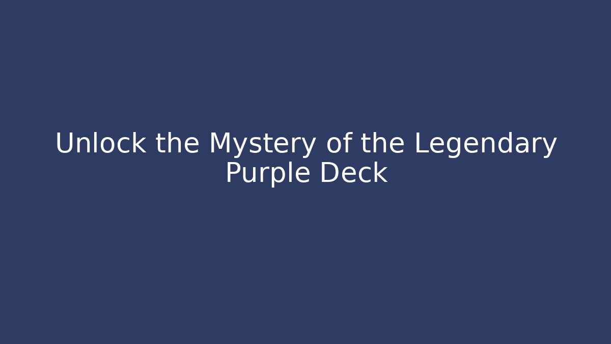 Unlock the Mystery of the Legendary Purple Deck