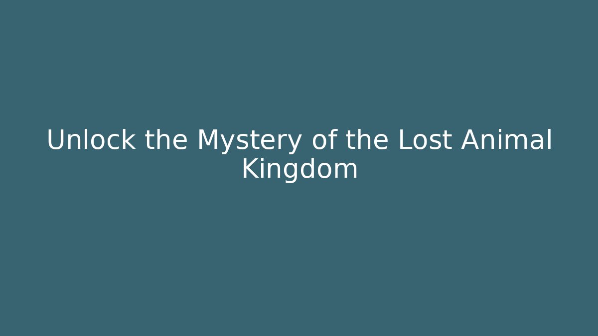 Unlock the Mystery of the Lost Animal Kingdom