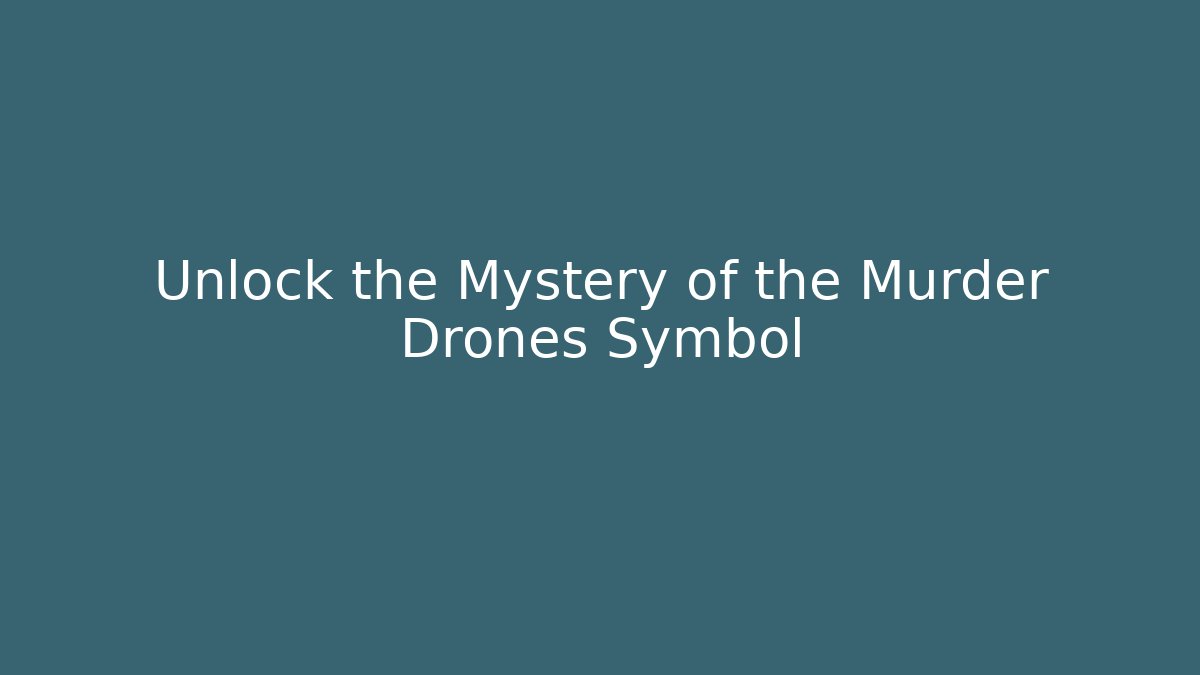 Unlock the Mystery of the Murder Drones Symbol