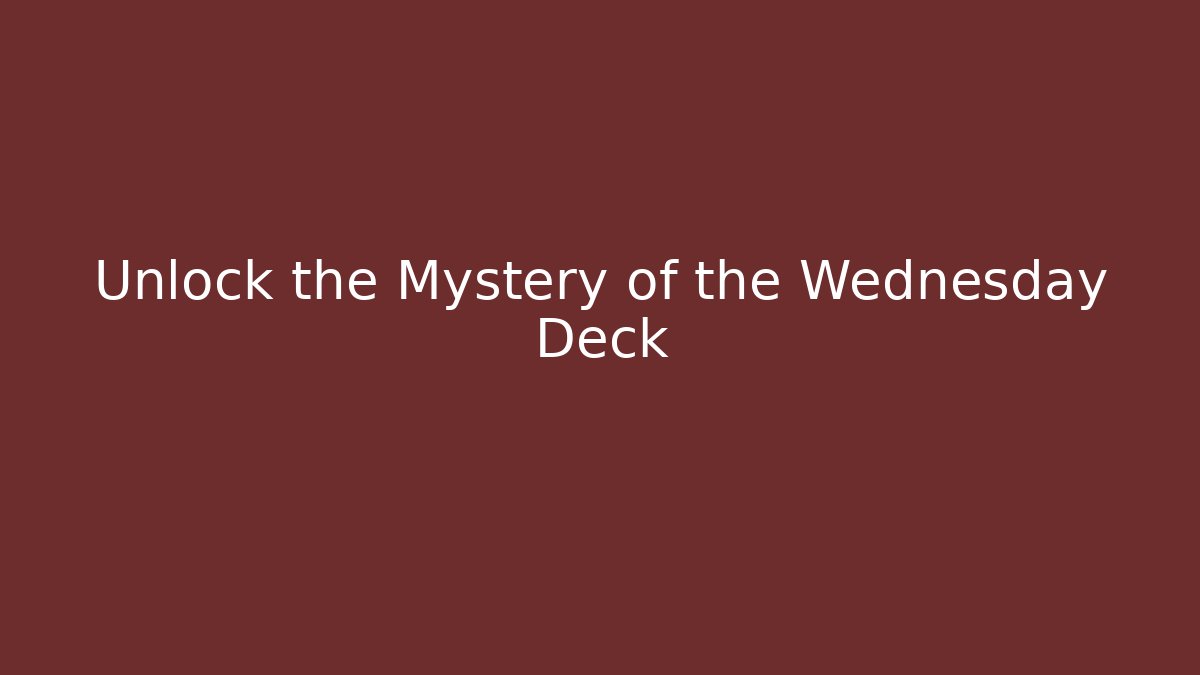 Unlock the Mystery of the Wednesday Deck