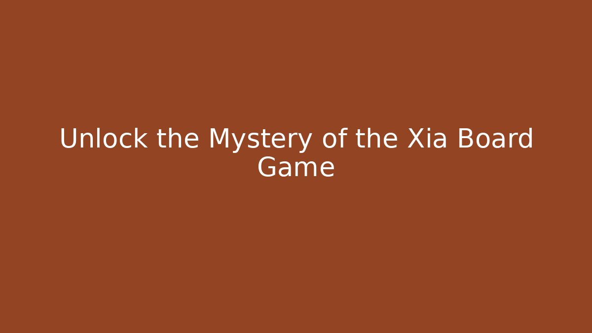 Unlock the Mystery of the Xia Board Game