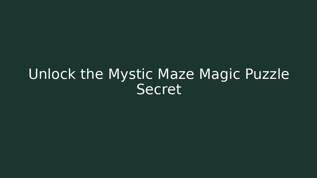 Unlock the Mystic Maze Magic Puzzle Secret