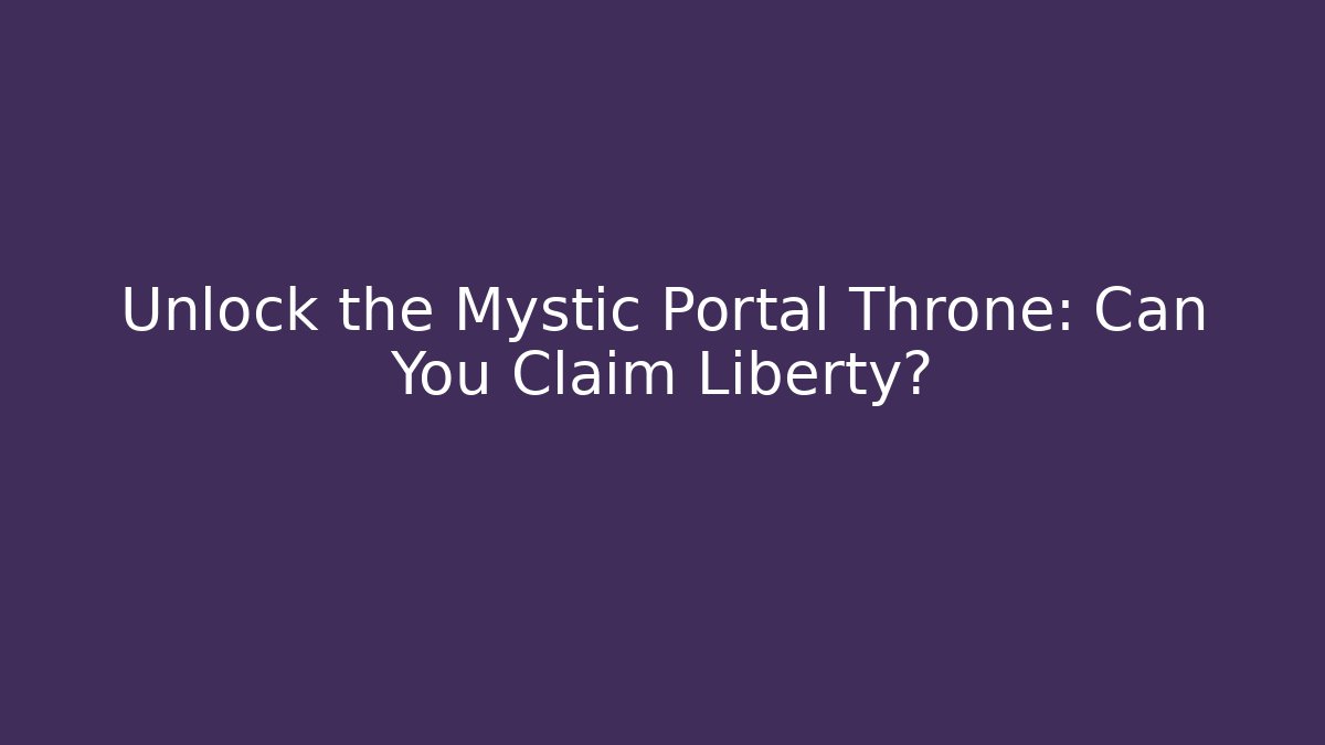 Unlock the Mystic Portal Throne: Can You Claim Liberty?