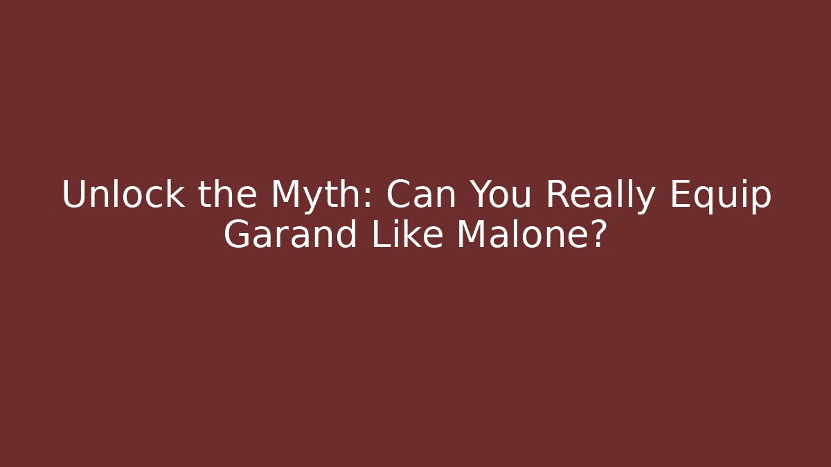 Unlock the Myth: Can You Really Equip Garand Like Malone?