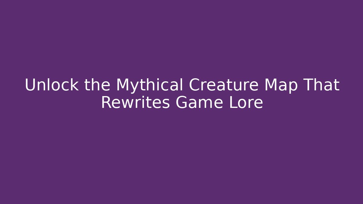 Unlock the Mythical Creature Map That Rewrites Game Lore