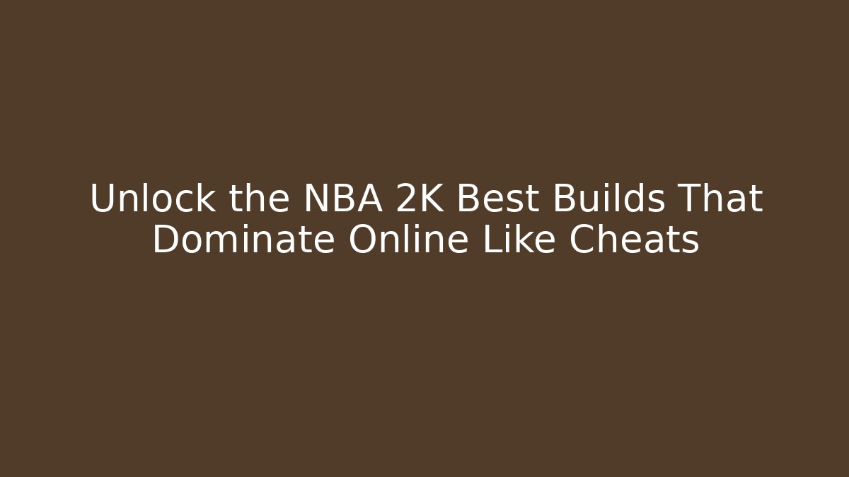 Unlock the NBA 2K Best Builds That Dominate Online Like Cheats