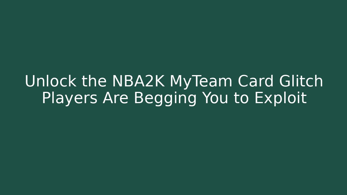 Unlock the NBA2K MyTeam Card Glitch Players Are Begging You to Exploit - Critter Realm