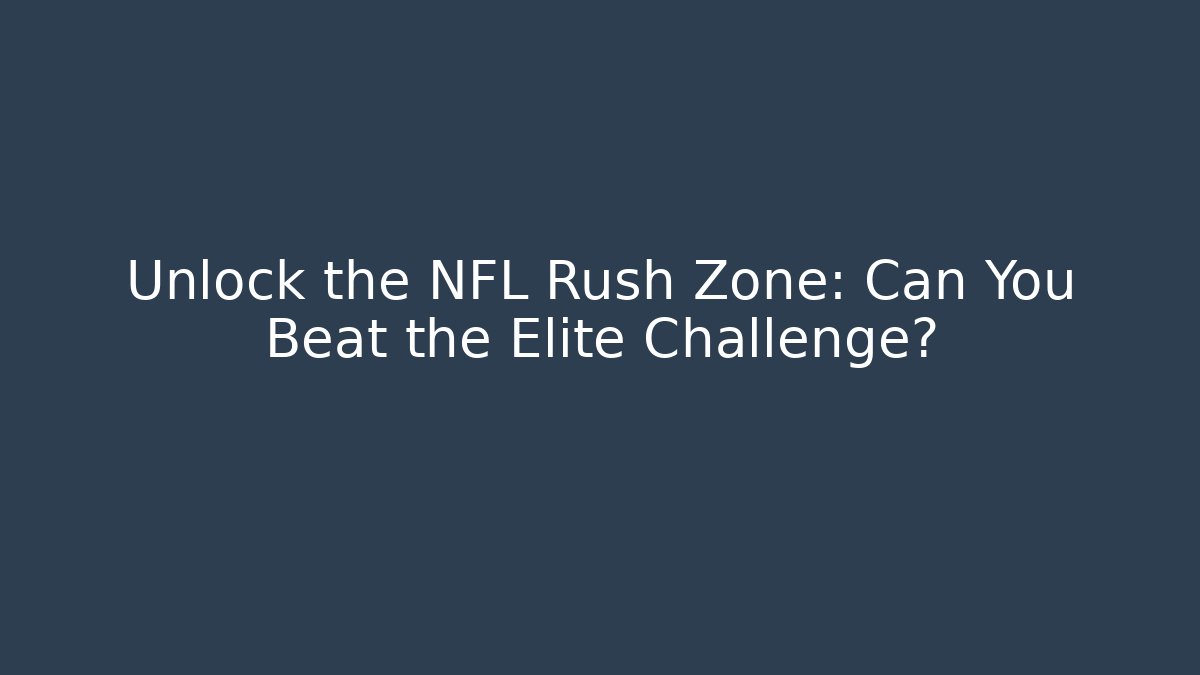 Unlock the NFL Rush Zone: Can You Beat the Elite Challenge?