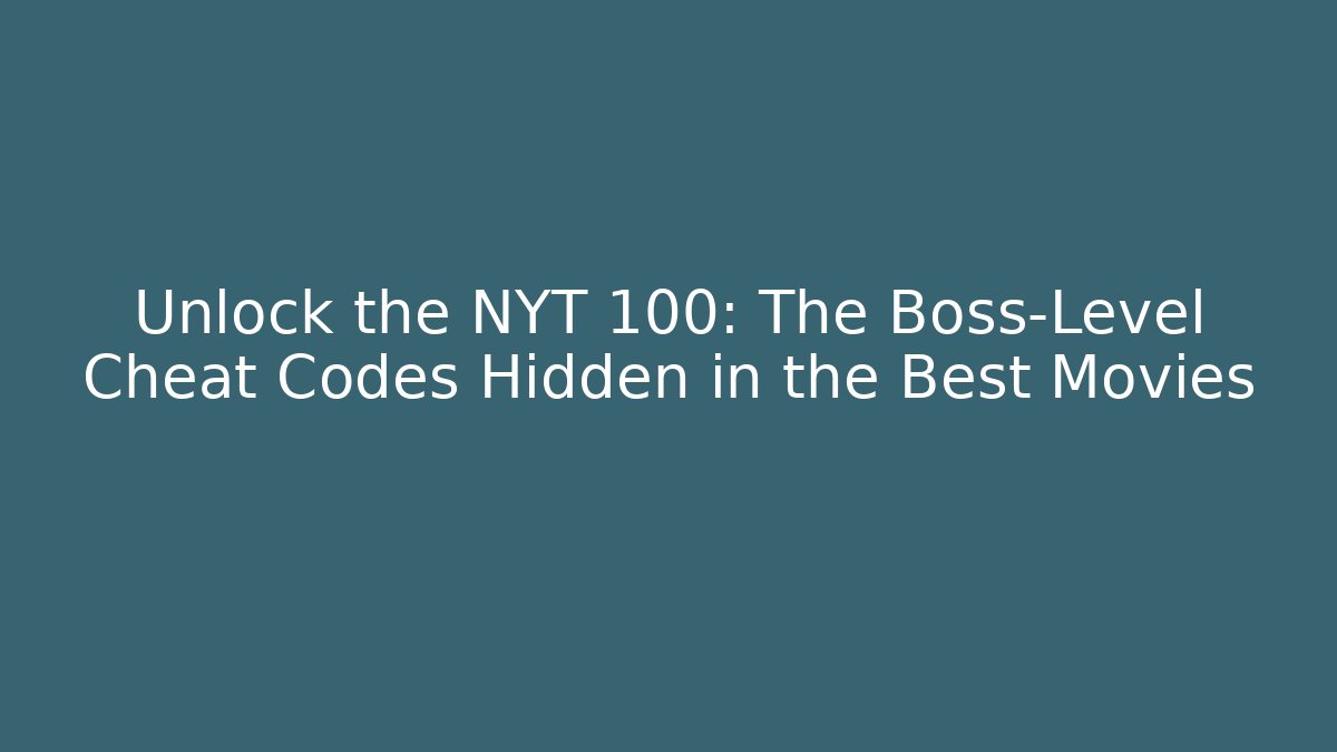 Unlock the NYT 100: The Boss-Level Cheat Codes Hidden in the Best Movies