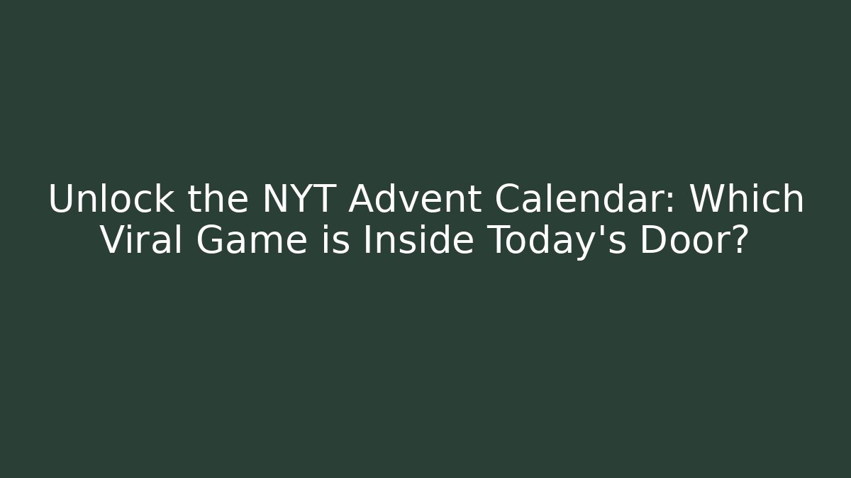 Unlock the NYT Advent Calendar: Which Viral Game is Inside Today's Door?