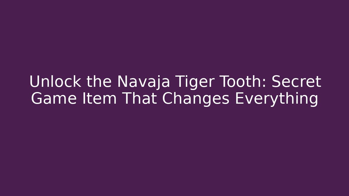 Unlock the Navaja Tiger Tooth: Secret Game Item That Changes Everything