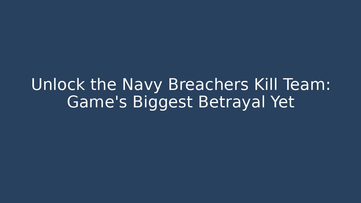 Unlock the Navy Breachers Kill Team: Game's Biggest Betrayal Yet