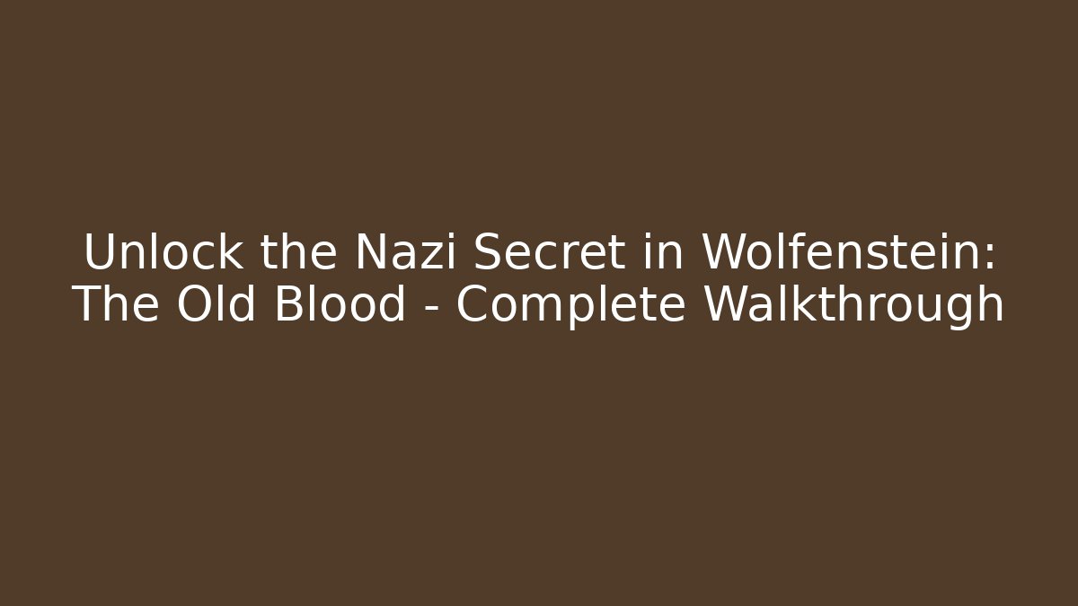 Unlock the Nazi Secret in Wolfenstein: The Old Blood - Complete Walkthrough