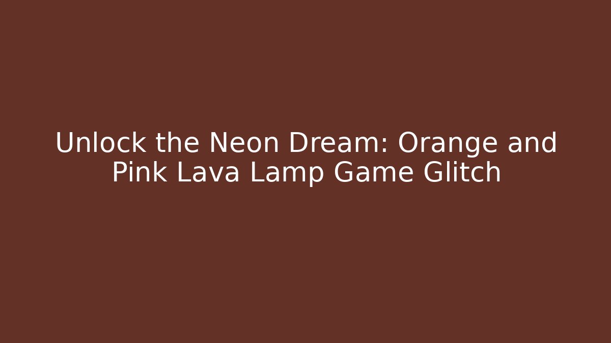 Unlock the Neon Dream: Orange and Pink Lava Lamp Game Glitch - Critter Realm