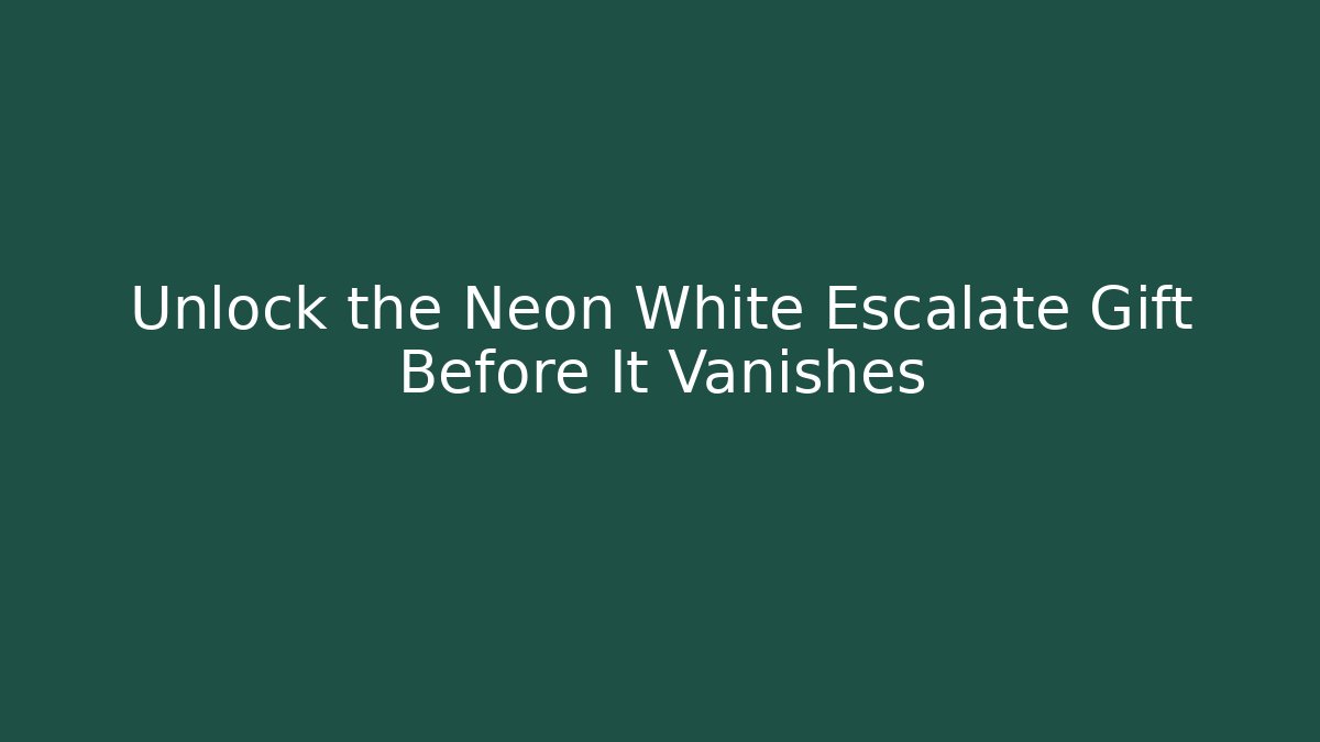 Unlock the Neon White Escalate Gift Before It Vanishes