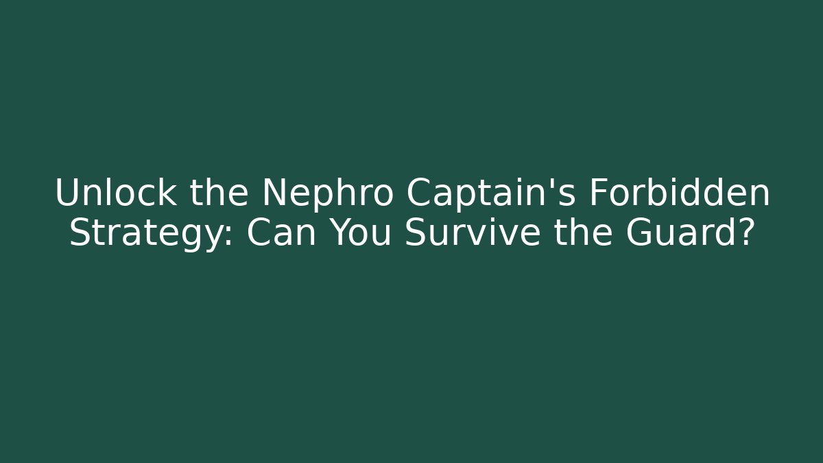 Unlock the Nephro Captain's Forbidden Strategy: Can You Survive the Guard?