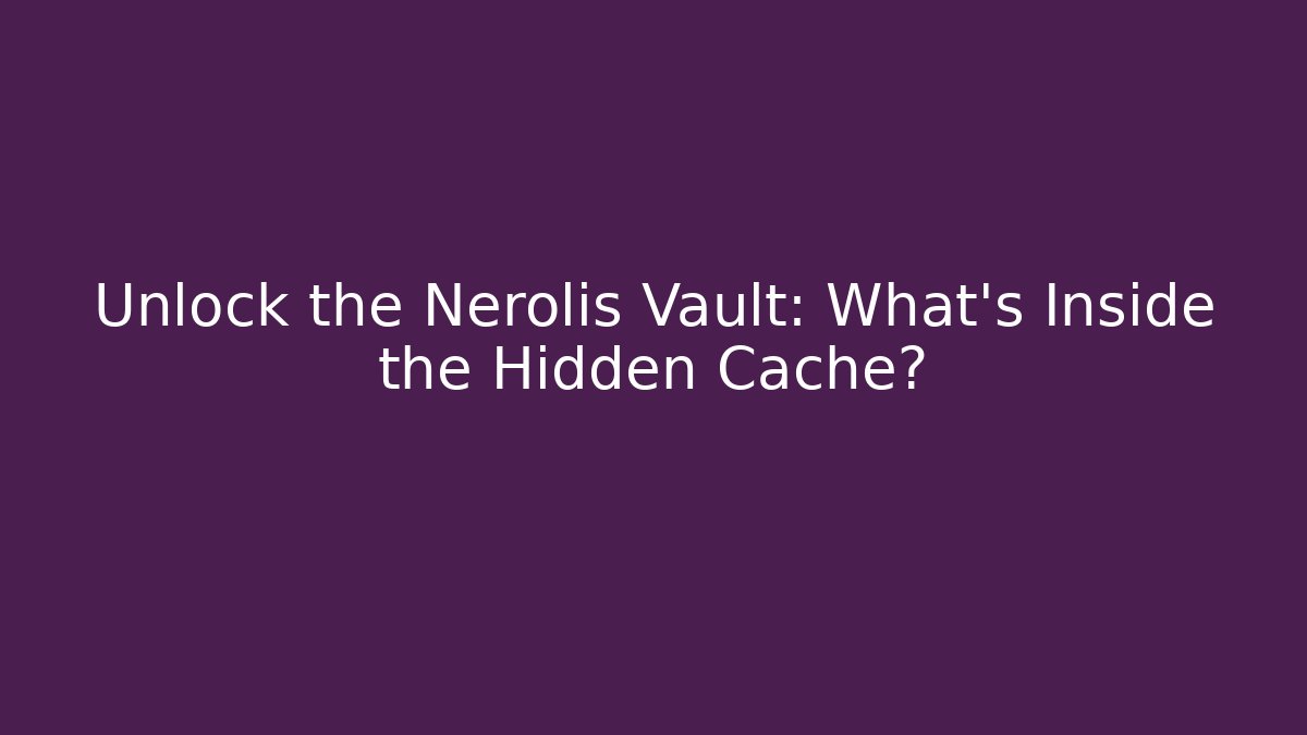 Unlock the Nerolis Vault: What’s Inside the Hidden Cache? - Critter Realm