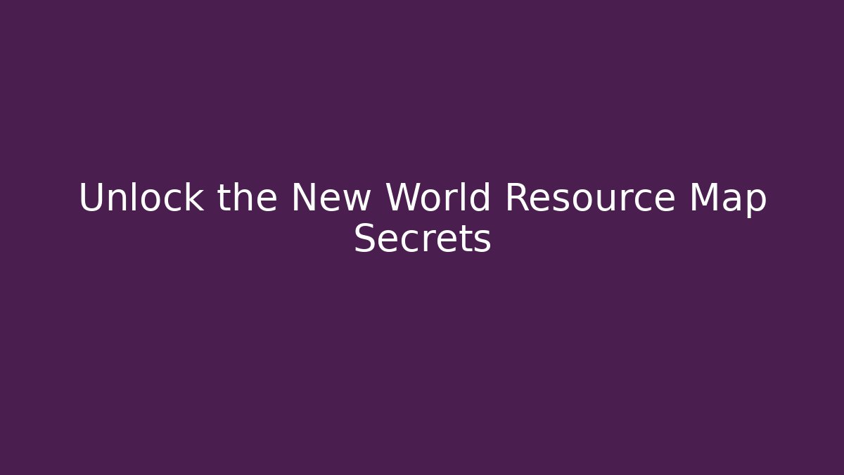 Unlock the New World Resource Map Secrets