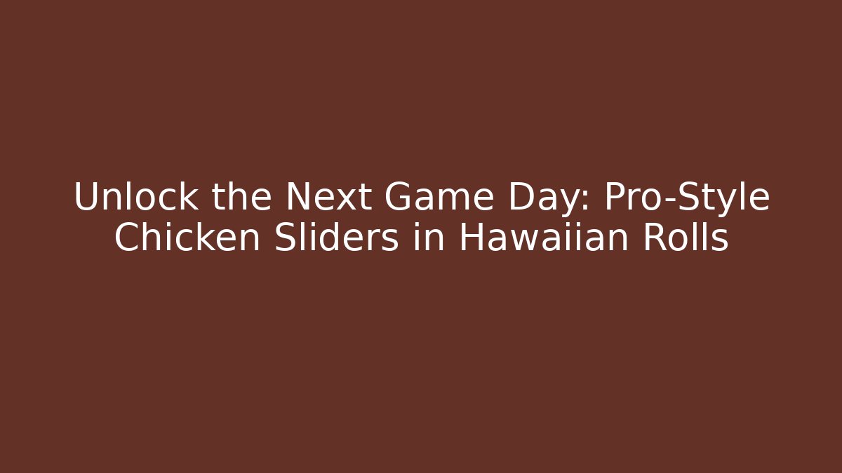 Unlock the Next Game Day: Pro-Style Chicken Sliders in Hawaiian Rolls