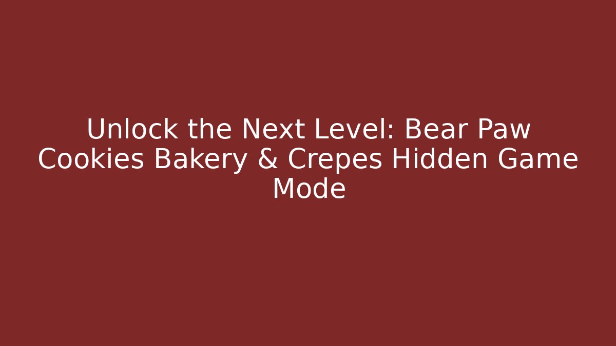 Unlock the Next Level: Bear Paw Cookies Bakery & Crepes Hidden Game Mode