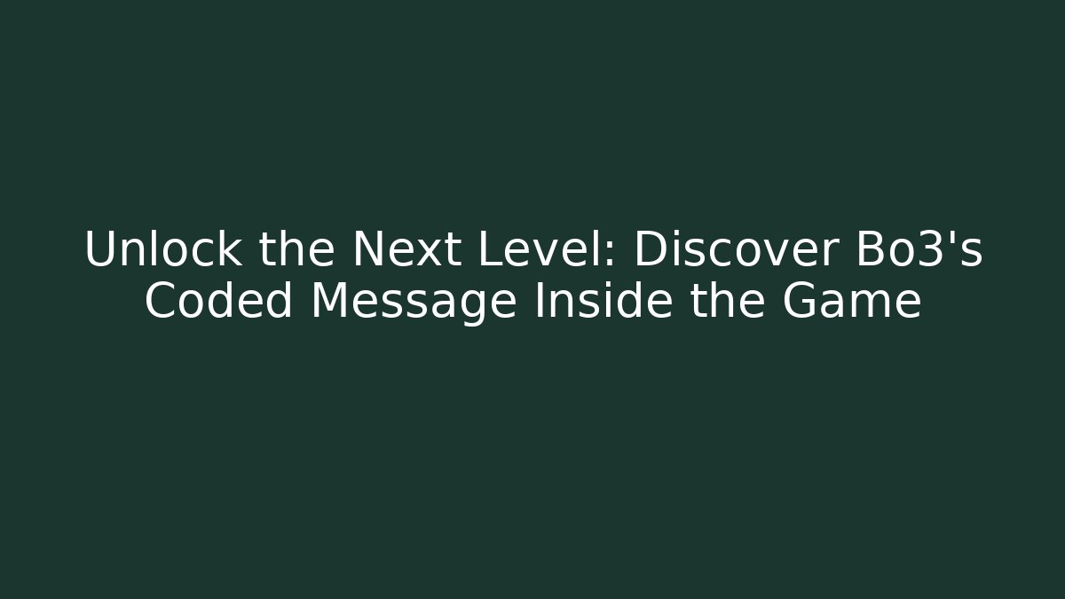 Unlock the Next Level: Discover Bo3's Coded Message Inside the Game