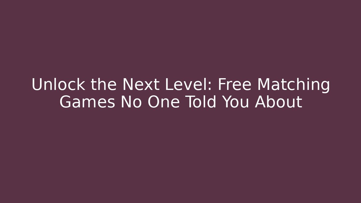 Unlock the Next Level: Free Matching Games No One Told You About