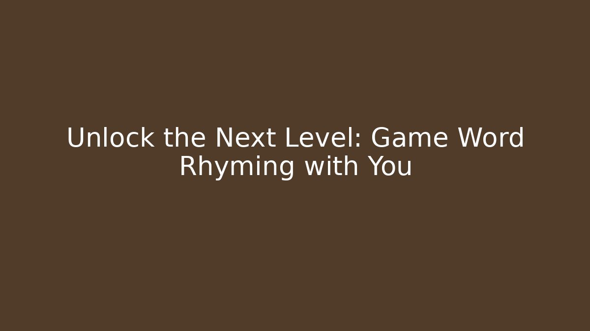 Unlock the Next Level: Game Word Rhyming with You