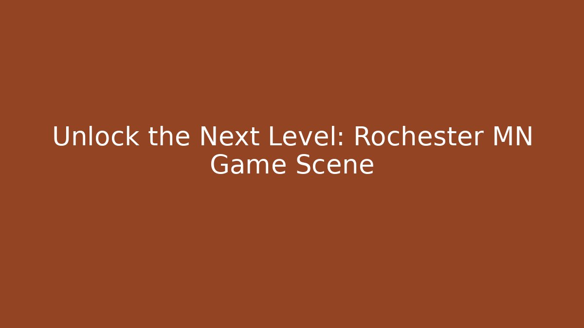 Unlock the Next Level: Rochester MN Game Scene