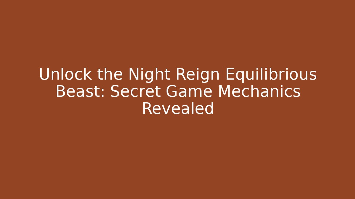 Unlock the Night Reign Equilibrious Beast: Secret Game Mechanics Revealed