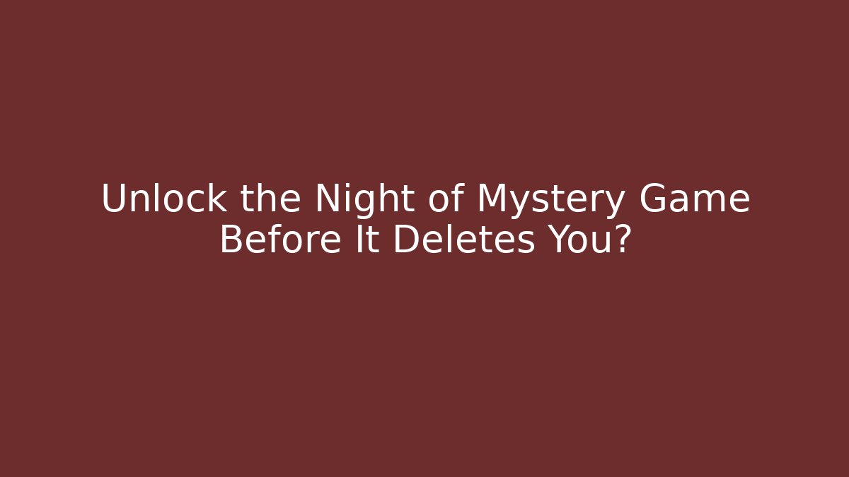 Unlock the Night of Mystery Game Before It Deletes You?