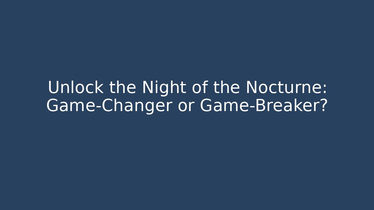 Unlock the Night of the Nocturne: Game-Changer or Game-Breaker?