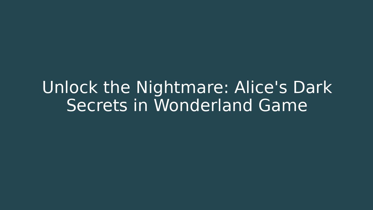 Unlock the Nightmare: Alice's Dark Secrets in Wonderland Game