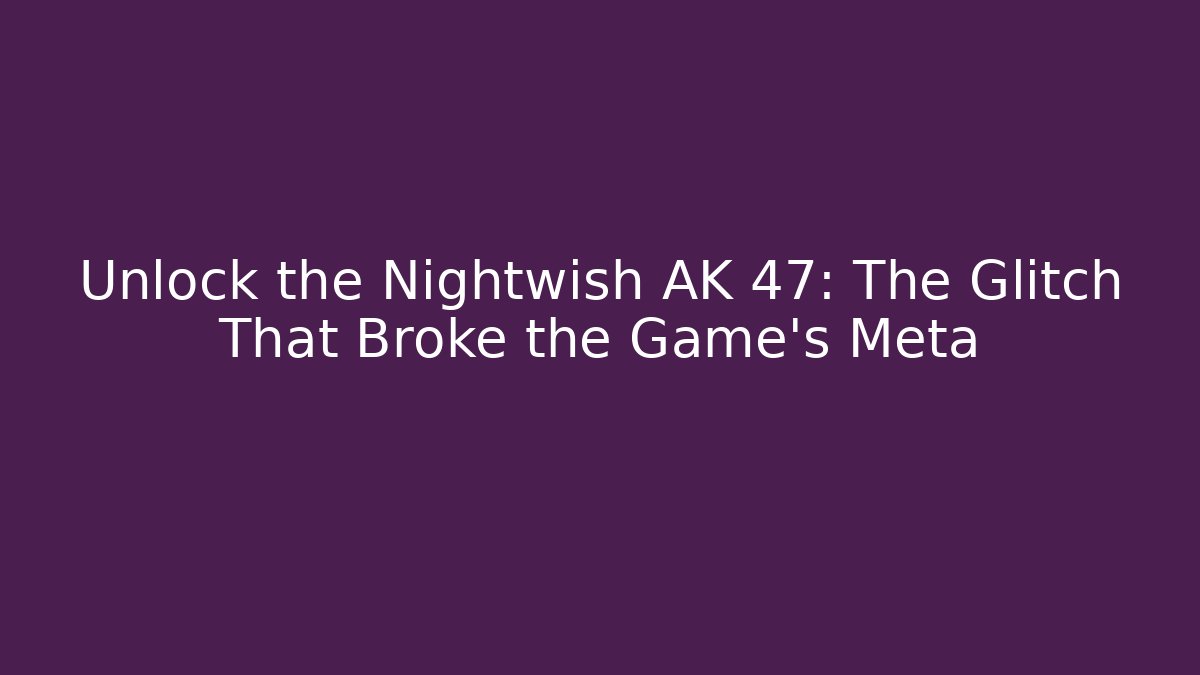 Unlock the Nightwish AK 47: The Glitch That Broke the Game's Meta