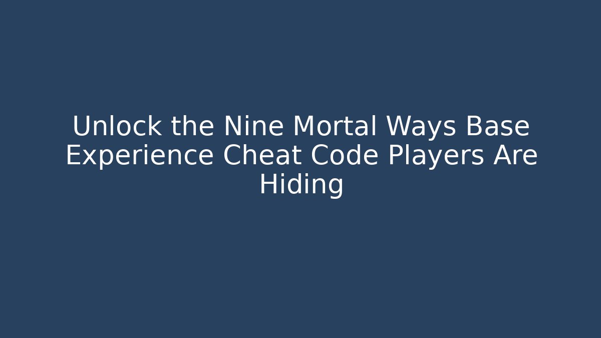 Unlock the Nine Mortal Ways Base Experience Cheat Code Players Are Hiding - Critter Realm