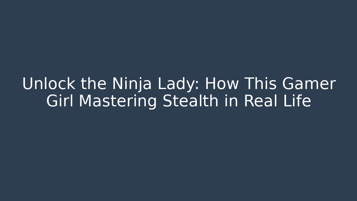 Unlock the Ninja Lady: How This Gamer Girl Mastering Stealth in Real Life