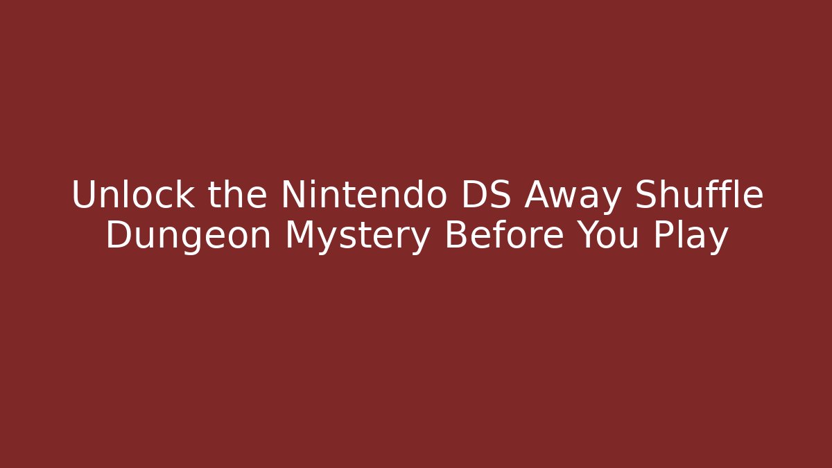 Unlock the Nintendo DS Away Shuffle Dungeon Mystery Before You Play