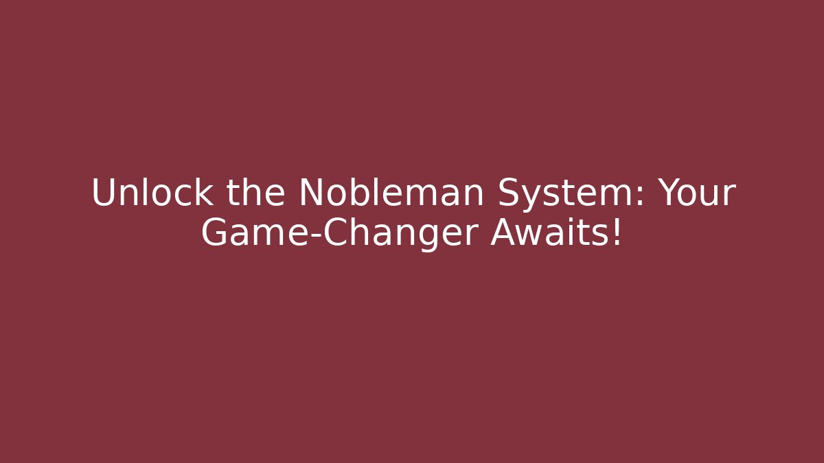 Unlock the Nobleman System: Your Game-Changer Awaits!