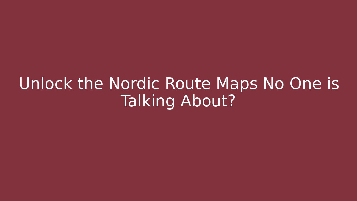 Unlock the Nordic Route Maps No One is Talking About?