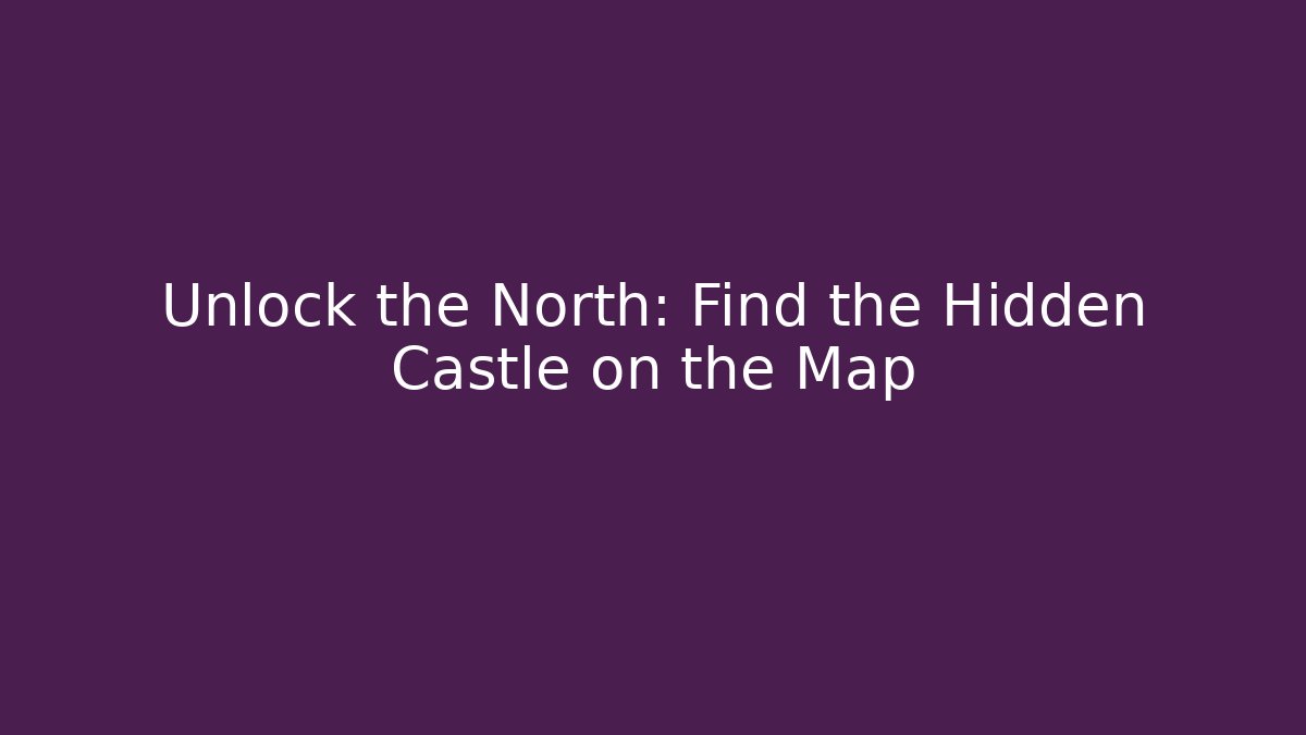 Unlock the North: Find the Hidden Castle on the Map