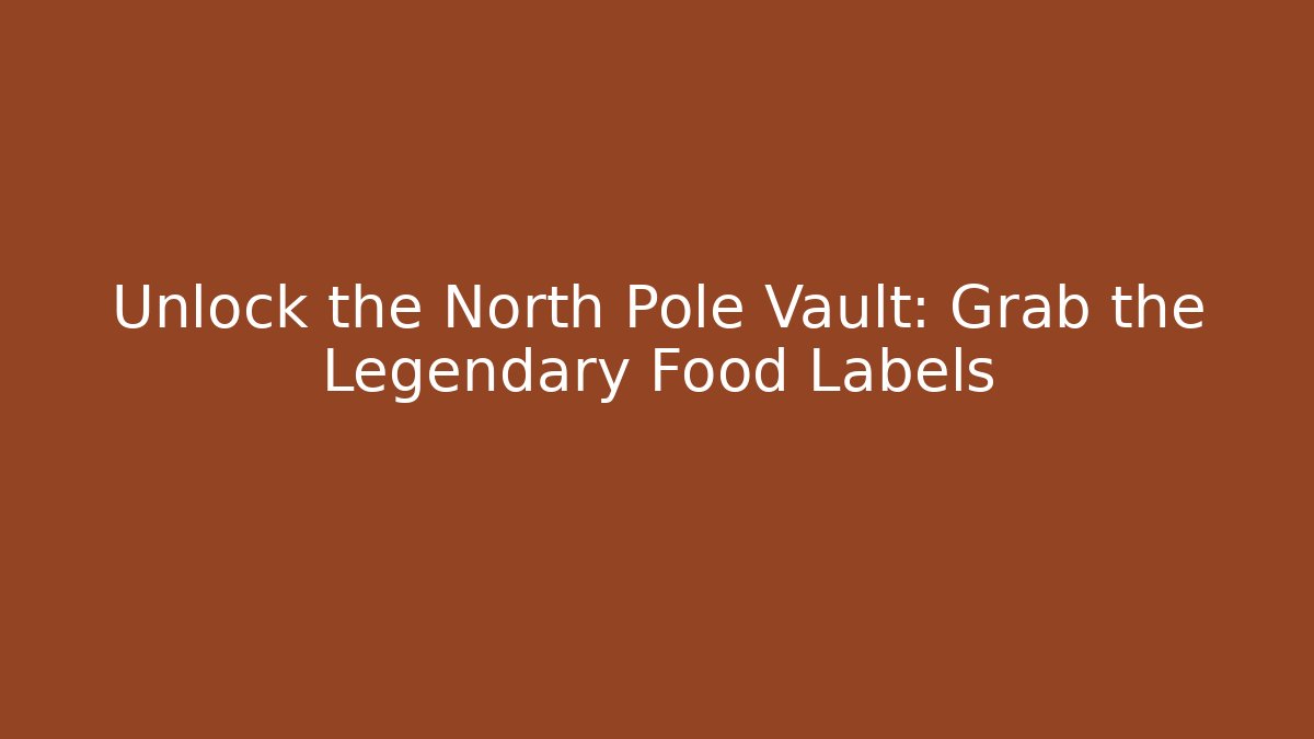 Unlock the North Pole Vault: Grab the Legendary Food Labels