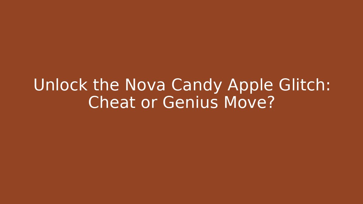 Unlock the Nova Candy Apple Glitch: Cheat or Genius Move?