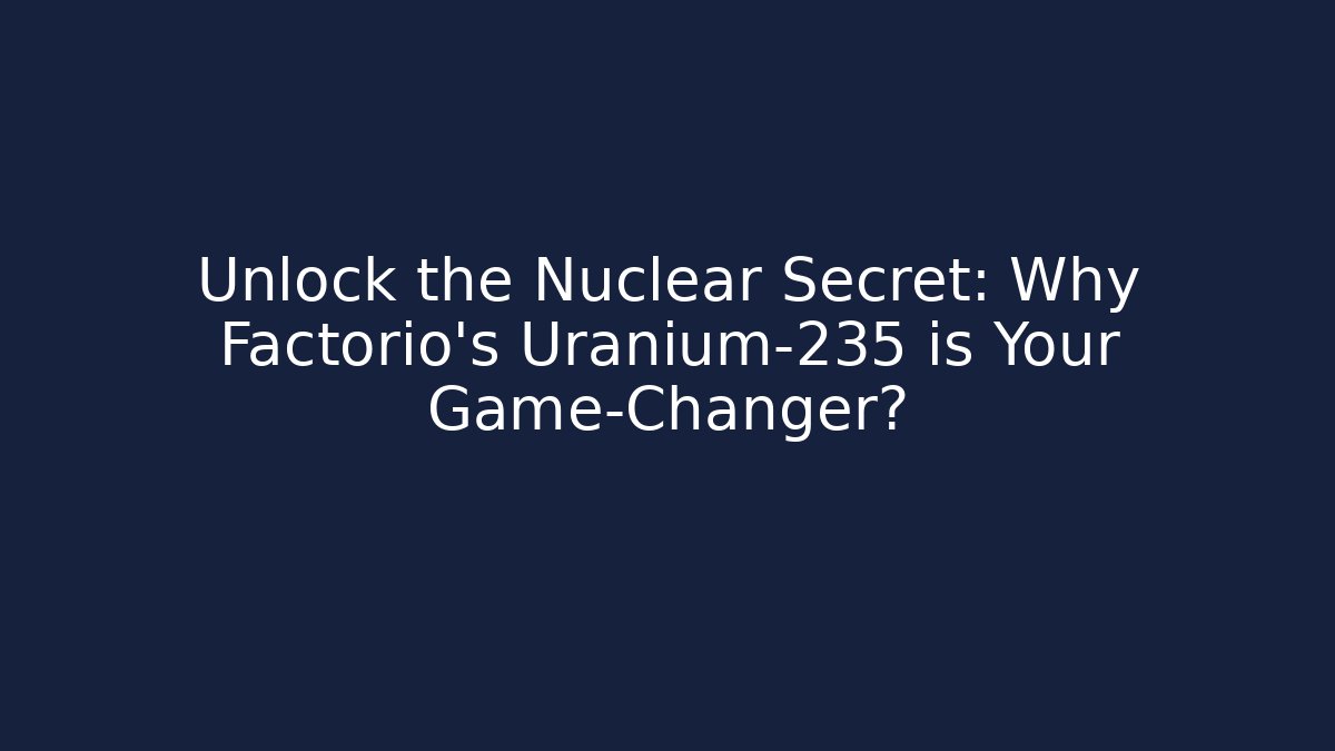 Unlock the Nuclear Secret: Why Factorio’s Uranium-235 is Your Game-Changer? - Critter Realm