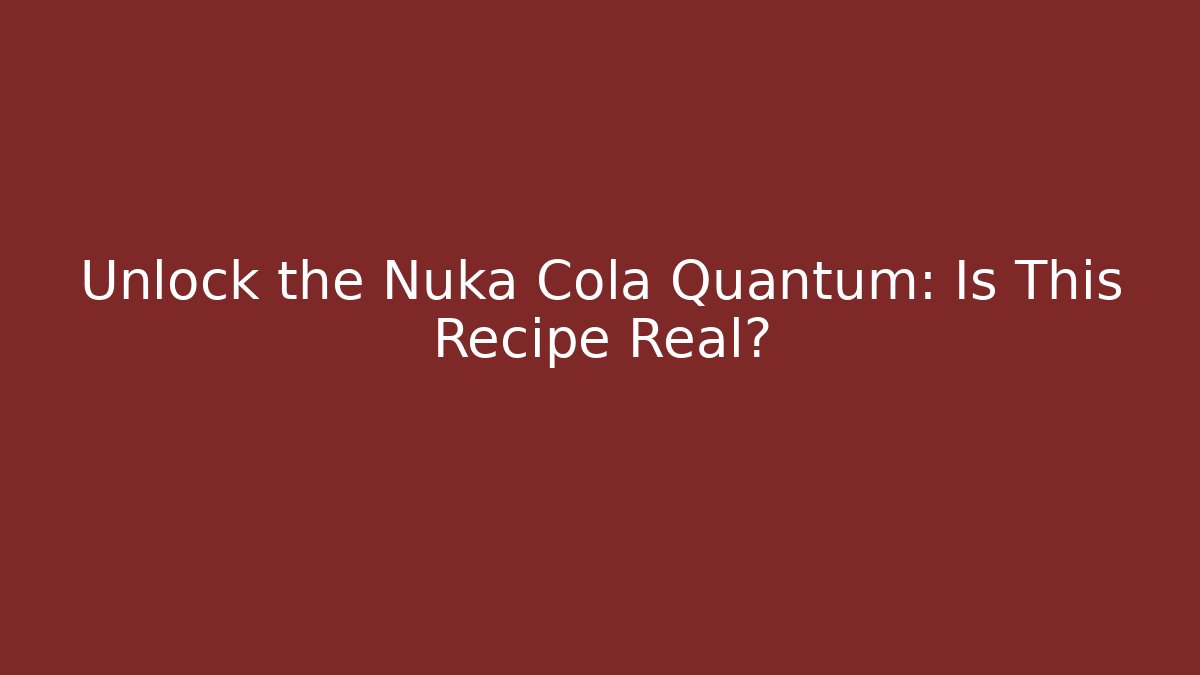 Unlock the Nuka Cola Quantum: Is This Recipe Real?