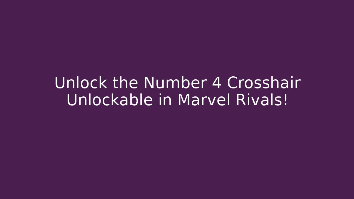 Unlock the Number 4 Crosshair Unlockable in Marvel Rivals!