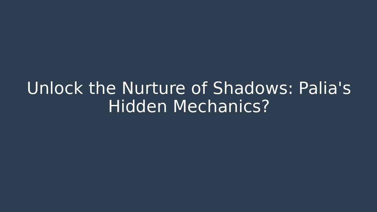 Unlock the Nurture of Shadows: Palia's Hidden Mechanics?