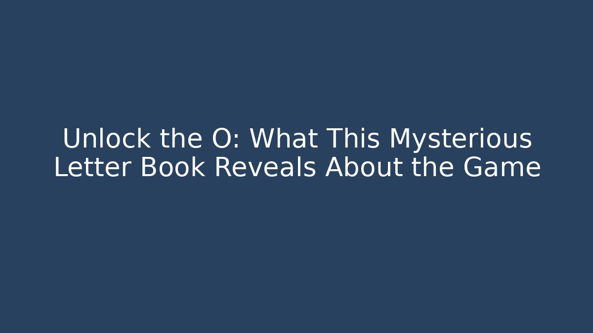 Unlock the O: What This Mysterious Letter Book Reveals About the Game