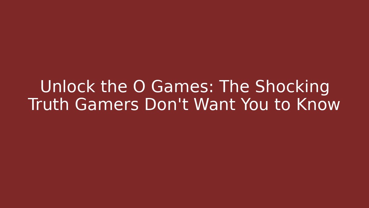 Unlock the O Games: The Shocking Truth Gamers Don't Want You to Know